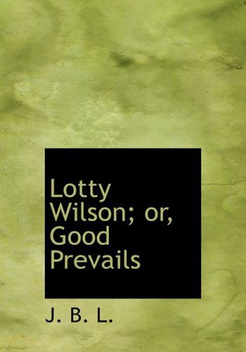 Cover for J. B. L. · Lotty Wilson; Or, Good Prevails (Hardcover Book) [Large Print, Lrg edition] (2008)