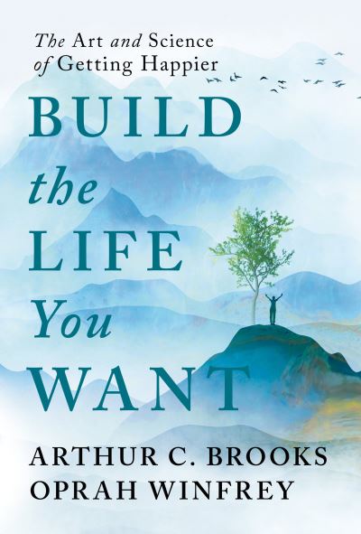 Cover for Arthur C. Brooks-Oprah Winfrey · Build the Life You Want: The Art and Science of Getting Happier (N/A) (2023)