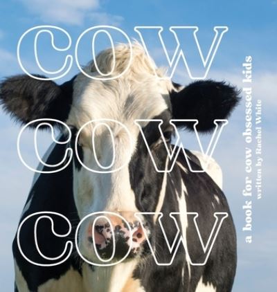 Cover for Rachel White · Cow Cow Cow: a book for cow obsessed kids (Hardcover Book) (2022)