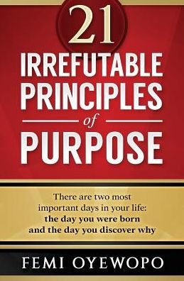 Cover for Femi E Oyewopo · 21 Irrefutable Principles of Purpose (Paperback Book) (2018)