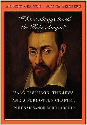 Cover for Anthony Grafton · “I have always loved the Holy Tongue”: Isaac Casaubon, the Jews, and a Forgotten Chapter in Renaissance Scholarship - Carl Newell Jackson Lectures (Hardcover Book) (2011)