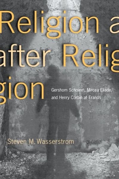 Cover for Steven M. Wasserstrom · Religion after Religion: Gershom Scholem, Mircea Eliade, and Henry Corbin at Eranos (Paperback Book) (1999)