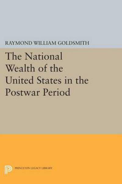 Cover for Raymond William Goldsmith · National Wealth of the United States in the Postwar Period - Princeton Legacy Library (Paperback Book) (2015)