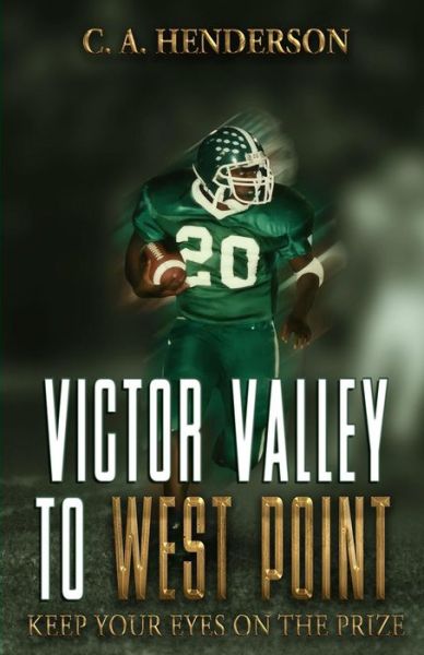 Cover for C a Henderson · Victor Valley to West Point: Keep Your Eyes on the Prize (Paperback Book) (2015)