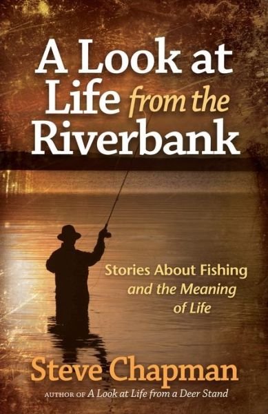 Cover for Steve Chapman · A Look at Life from the Riverbank: Stories About Fishing and the Meaning of Life (Taschenbuch) (2014)