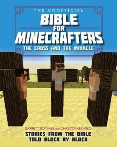 Cover for Christopher Miko · The Unofficial Bible for Minecrafters: The Cross and Miracle: Stories from the Bible told block by block - The Unofficial Bible for Minecrafters (Paperback Bog) [New edition] (2018)