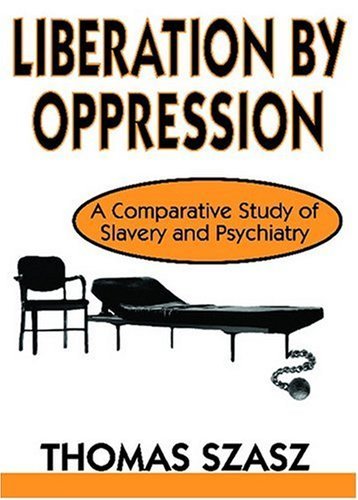 Liberation by Oppression: A Comparative Study of Slavery and Psychiatry - Thomas Szasz - Books - Taylor & Francis Inc - 9780765805409 - August 31, 2003
