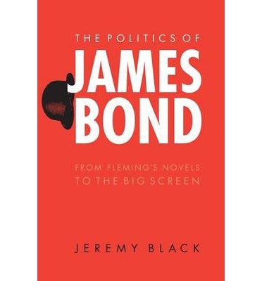 Cover for Jeremy Black · The Politics of James Bond: From Fleming's Novels to the Big Screen (Paperback Bog) (2005)
