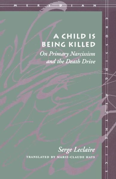 Cover for Serge Leclaire · A Child Is Being Killed: On Primary Narcissism and the Death Drive - Meridian: Crossing Aesthetics (Hardcover Book) (1998)