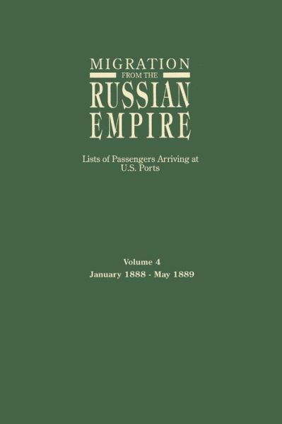 Migration from the Russian Empire: Lists of Passengers Arriving at U.s. Ports. Volume 4: January 1888-may 1889 - Ira a Glazier - Boeken - Genealogical Publishing Company - 9780806315409 - 2 mei 2015