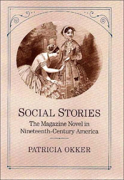 Cover for USA), Patricia Okker (Associate Professor of English, University of Missouri, Columbia, · Social Stories: The Magazine Novel in Nineteenth-Century America (Hardcover Book) (2003)
