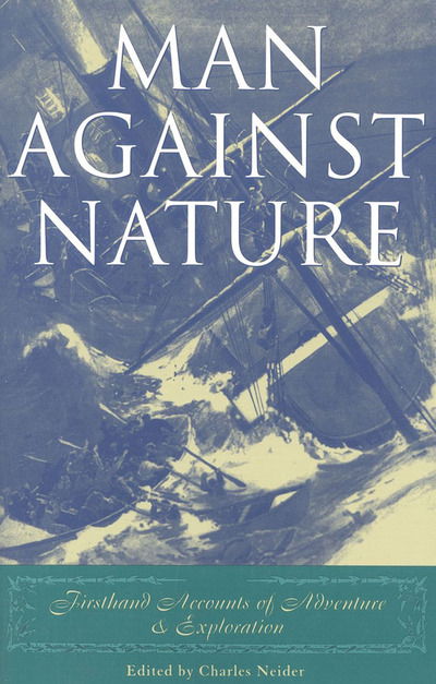 Cover for Charles Neider · Man Against Nature: Firsthand Accounts of Adventure and Exploration (Paperback Book) (2000)