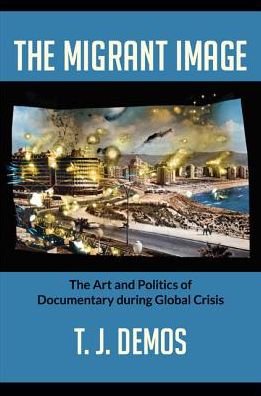 Cover for T. J. Demos · The Migrant Image: The Art and Politics of Documentary during Global Crisis (Paperback Book) (2013)
