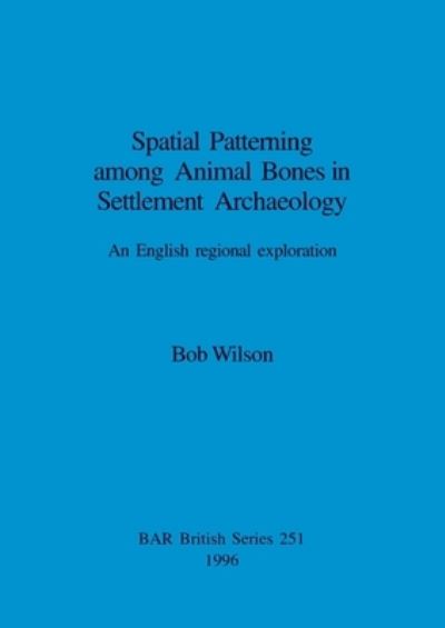 Cover for Bob Wilson · Spatial Patterning Among Animal Bones in Settlement Archaeology (Paperback Book) (1996)