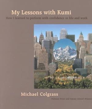 Cover for Michael Colgrass · My Lessons with Kumi: How I Learned to Perform with Confidence in Life and Work (Pocketbok) (2019)