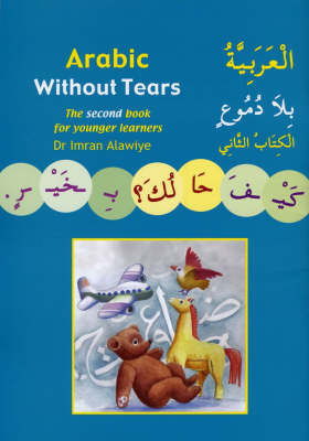 Arabic without Tears: The Second Book for Younger Learners - Imran Hamza Alawiye - Books - Anglo-Arabic Graphics Ltd - 9780955633409 - September 18, 2007