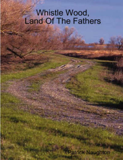Cover for Patrick Naughton · Whistle Wood, Land of the Fathers (Book) (2007)