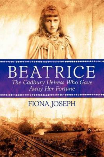 Beatrice the Cadbury Heiress Who Gave Away Her Fortune - Fiona Joseph - Bøger - Foxwell Press (an Imprint of Flo-Joe) - 9780957093409 - 13. februar 2012