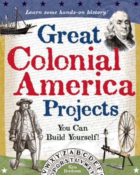 Great Colonial America Projects You Can Build Yourself!: Learn Some Hands-on History! - Kris Bordessa - Books - Nomad Press - 9780977129409 - July 1, 2006