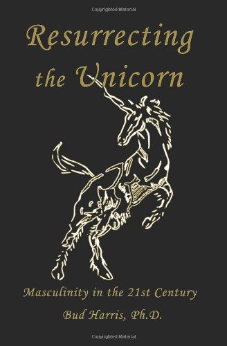 Cover for Bud Harris Ph.d. · Resurrecting the Unicorn: Masculinity in the 21st Century (Paperback Book) (2008)