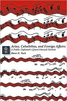 Cover for Hans N. Tuch · Arias, Cabalettas, and Foreign Affairs: a Public Diplomat's Quasi-musical Memoir (Memoirs and Occasional Papers Series / Association for Diplo) (Paperback Book) (2008)