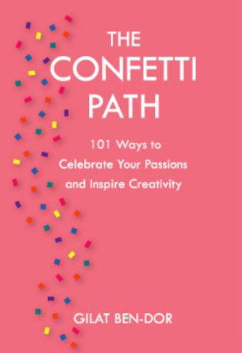 Cover for Gilat Ben-dor · The Confetti Path: 101 Ways to Celebrate Your Passions and Inspire Creativity (Paperback Book) (2011)
