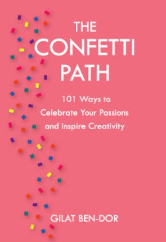 Cover for Gilat Ben-dor · The Confetti Path: 101 Ways to Celebrate Your Passions and Inspire Creativity (Pocketbok) (2011)