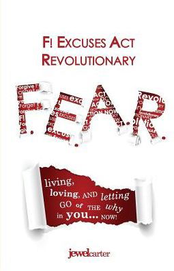 Cover for Jewel Carter · F.e.a.r. F! Excuses Act Revolutionary: Living, Loving and Letting Go of the Why in You...now! (Paperback Book) (2015)