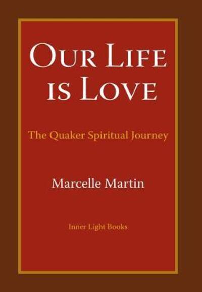 Cover for Marcelle Martin · Our Life Is Love: The Quaker Spiritual Journey (Hardcover Book) (2016)