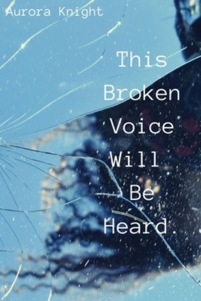 Cover for Aurora Knight · This Broken Voice Will Be Heard. (Paperback Book) (2020)