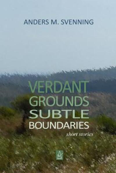 Cover for Anders M. Svenning · Verdant Grounds, Subtle Boundaries : A Collection of Short Stories (Paperback Book) (2017)