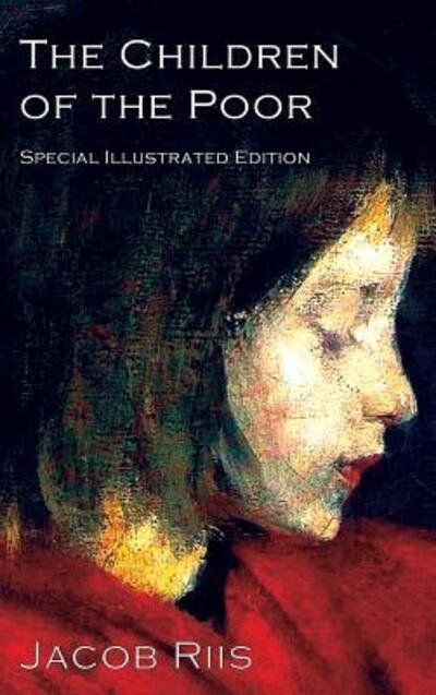 The Children of the Poor A Child Welfare Classic - Jacob Riis - Bøker - TCB Classics - 9780999660409 - 20. mars 2018