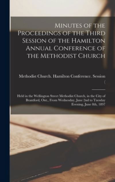 Cover for Methodist Church (Canada) Hamilton C · Minutes of the Proceedings of the Third Session of the Hamilton Annual Conference of the Methodist Church [microform] (Hardcover Book) (2021)