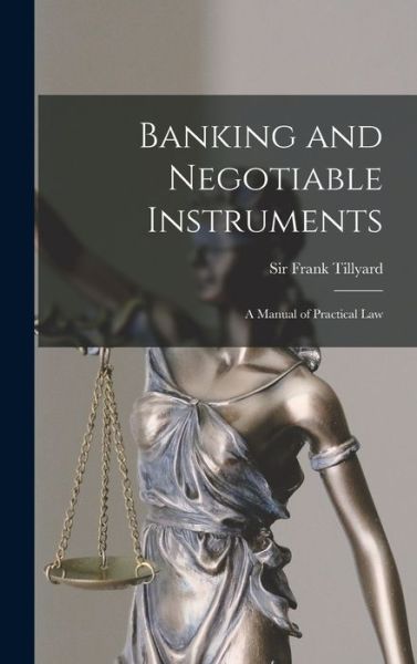Cover for Sir Frank Tillyard · Banking and Negotiable Instruments: a Manual of Practical Law (Hardcover Book) (2021)