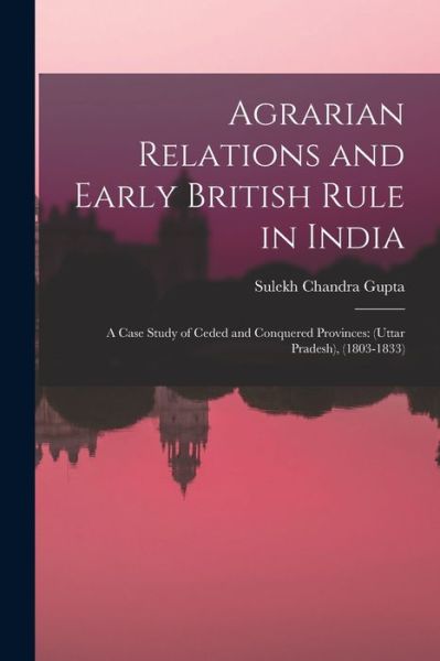 Cover for Sulekh Chandra 1928- Gupta · Agrarian Relations and Early British Rule in India; a Case Study of Ceded and Conquered Provinces (Paperback Book) (2021)