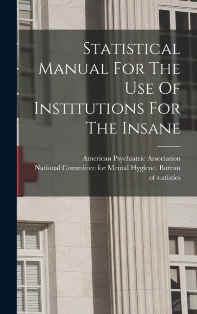 Statistical Manual For The Use Of Institutions For The Insane - American Psychiatric Association - Bøger - Legare Street Press - 9781015457409 - 26. oktober 2022
