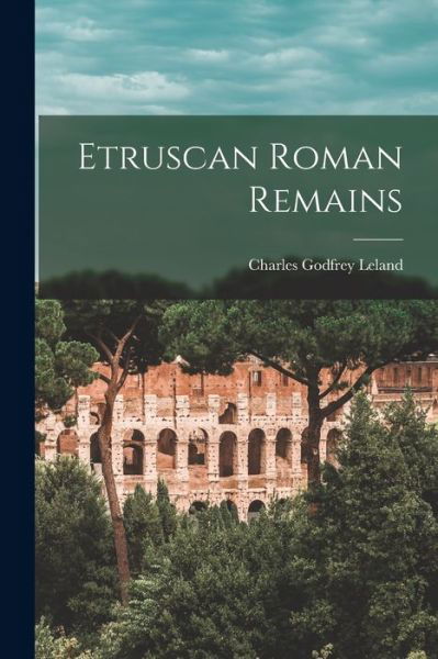 Etruscan Roman Remains - Charles Godfrey Leland - Boeken - Creative Media Partners, LLC - 9781016830409 - 27 oktober 2022