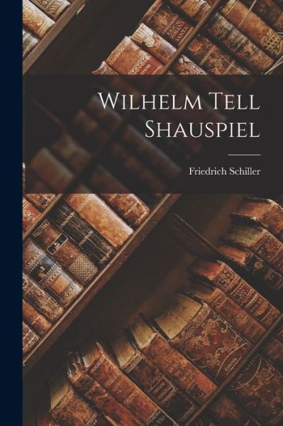 Cover for Friedrich Schiller · Wilhelm Tell Shauspiel (Bog) (2022)