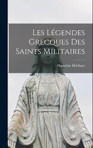 Cover for Hippolyte Delehaye · Légendes Grecques Des Saints Militaires (Book) (2022)