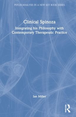 Cover for Ian Miller · Clinical Spinoza: Integrating His Philosophy with Contemporary Therapeutic Practice - Psychoanalysis in a New Key Book Series (Gebundenes Buch) (2022)