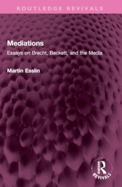 Cover for Martin Esslin · Mediations: Essays on Brecht, Beckett, and the Media - Routledge Revivals (Paperback Book) (2024)