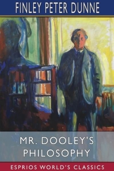 Cover for Finley Peter Dunne · Mr. Dooley's Philosophy (Esprios Classics) (Paperback Bog) (2024)