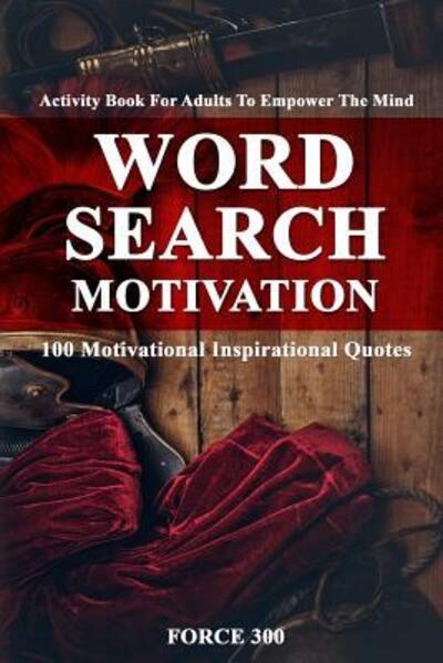 Cover for Force 300 · Word Search Motivation : Activity Book for Adults to Empower the Mind-100 Motivational Inspirational Quotes. (Paperback Book) (2019)