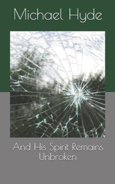 And His Spirit Remains Unbroken - Michael Hyde - Bücher - Independently Published - 9781073129409 - 11. Juni 2019