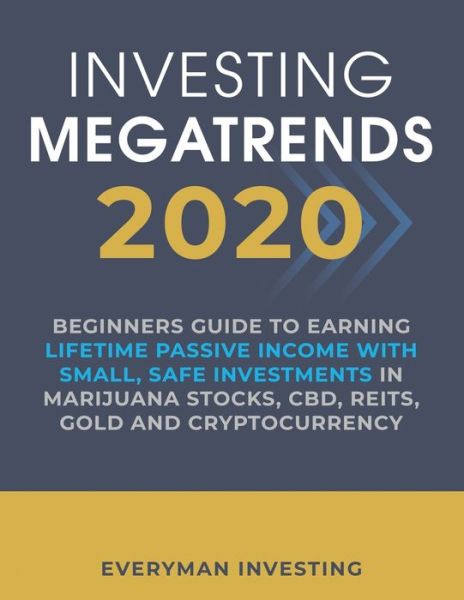 Cover for Everyman Investing · Investing Megatrends 2020 : Beginners Guide to Earning Lifetime Passive Income with Small, Safe Investments in Marijuana Stocks, CBD, REITs, Gold and Cryptocurrency (Paperback Book) (2019)