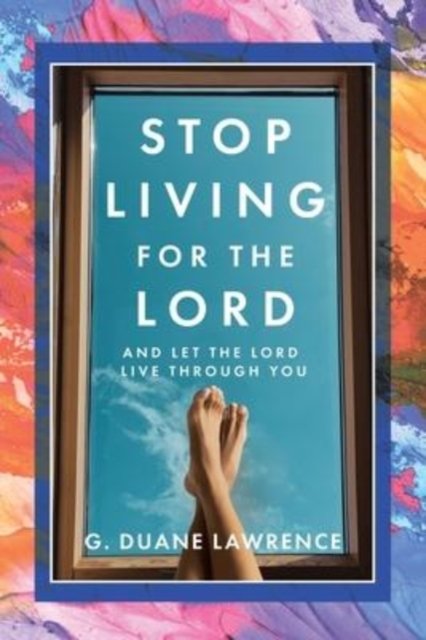 Cover for G Duane Lawrence · Stop Living for the Lord: and let the Lord live through you (Taschenbuch) (2021)