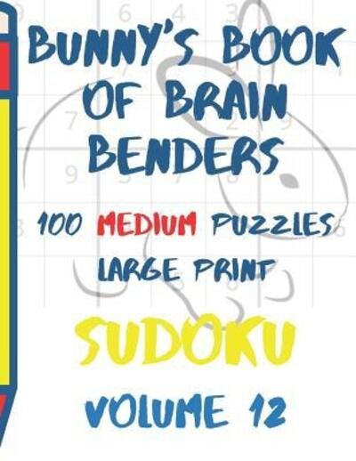 Cover for Lake Lee · Bunnys Book of Brain Benders Volume 12 100 Medium Sudoku Puzzles Large Print (Paperback Book) (2019)