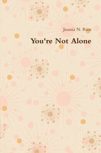 You're Not Alone - Jasania Rios - Libros - lulu.com - 9781105790409 - 22 de mayo de 2012