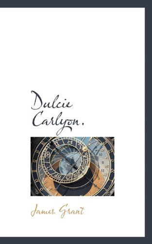 Dulcie Carlyon. - James Grant - Książki - BiblioLife - 9781117753409 - 10 grudnia 2009