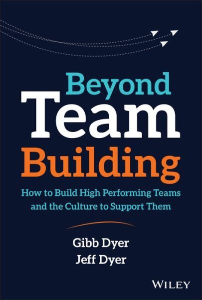 Cover for Dyer, W. Gibb, Jr. (Bigham Young University) · Beyond Team Building: How to Build High Performing Teams and the Culture to Support Them (Hardcover Book) (2019)